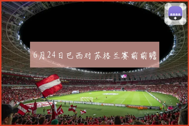 6月24日巴西对苏格兰赛前前瞻