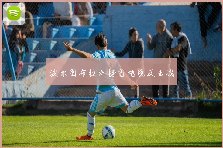 波尔图布拉加榜首绝境反击战