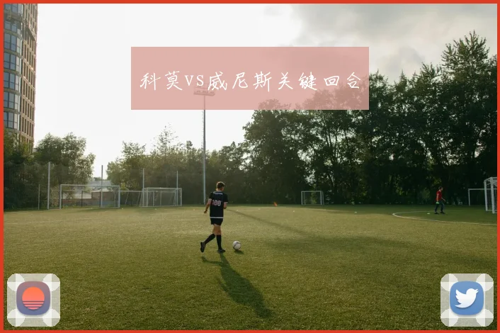 科莫vs威尼斯关键回合