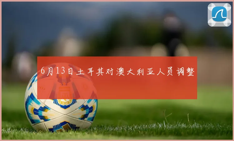 6月13日土耳其对澳大利亚人员调整