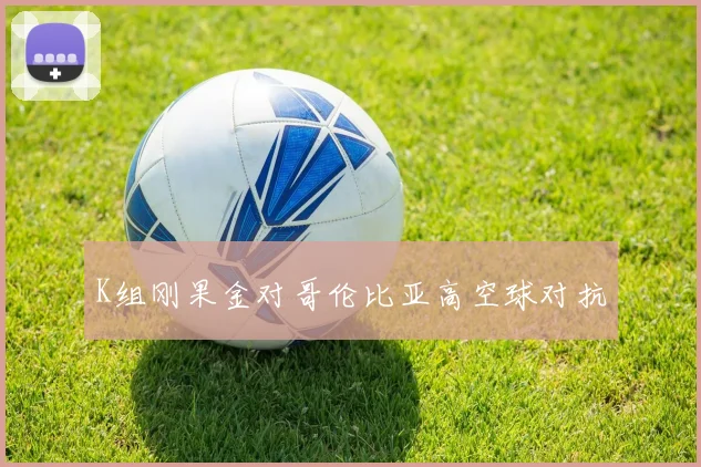K组刚果金对哥伦比亚高空球对抗